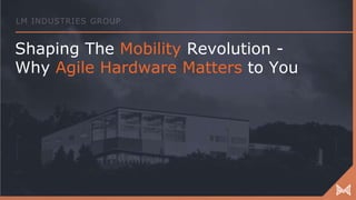 Shaping The Mobility Revolution -
Why Agile Hardware Matters to You
 