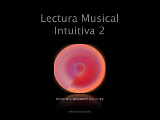 Lectura Musical
  Intuitiva 2




  Vicente Umpiérrez Sánchez


        www.memvus.com
 