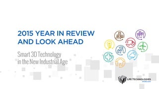 2015 YEAR IN REVIEW
AND LOOK AHEAD
Smart3DTechnology
intheNewIndustrialAge
 