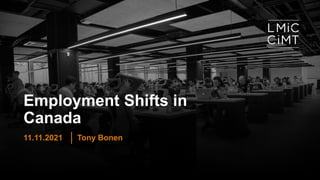 Employment Shifts in
Canada
Tony Bonen
11.11.2021
 