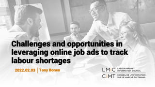 Challenges and opportunities in
leveraging online job ads to track
labour shortages
Tony Bonen
2022.02.03
 