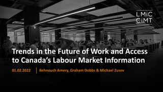 Trends in the Future of Work and Access
to Canada’s Labour Market Information
Behnoush Amery, Graham Dobbs & Michael Zusev
01.02.2022
 