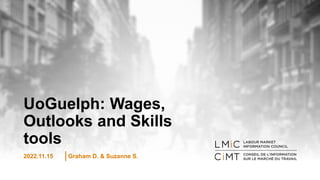 UoGuelph: Wages,
Outlooks and Skills
tools
2022.11.15 Graham D. & Suzanne S.
 
