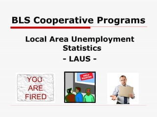 BLS Cooperative Programs Local Area Unemployment Statistics - LAUS - 