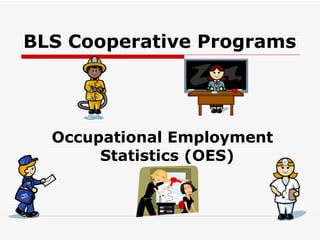 BLS Cooperative Programs Occupational Employment Statistics (OES) 