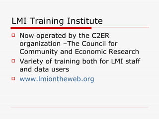 LMI Training Institute Now operated by the C2ER organization –The Council for Community and Economic Research Variety of training both for LMI staff and data users www.lmiontheweb.org   