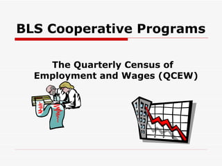BLS Cooperative Programs The Quarterly Census of Employment and Wages (QCEW) 