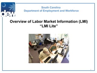 South Carolina
Department of Employment and Workforce
1
Overview of Labor Market Information (LMI)
“LMI Lite”
 