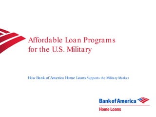 Affordable Loan Programs  for the U.S. Military How Bank of America Home Loans   Supports the Military Market 