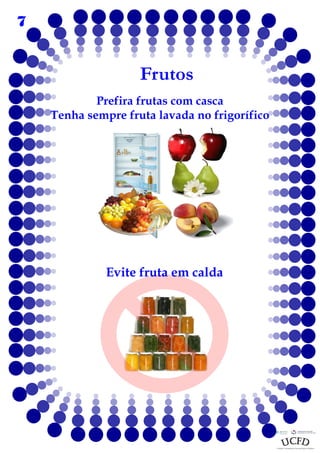 7

Frutos
Prefira frutas com casca
Tenha sempre fruta lavada no frigorífico

Evite fruta em calda

 