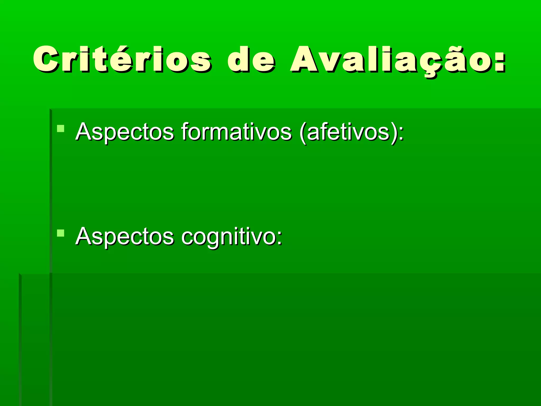 Critérios de Avaliação:

  Aspectos formativos (afetivos):



  Aspectos cognitivo:
 
