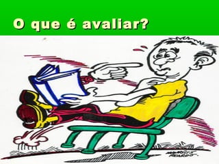 O que é avaliar?
 
