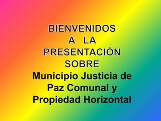 Municipio Justicia de
Paz Comunal y
Propiedad Horizontal
 