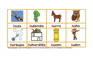 buzo bufanda burro búho
burbujas buhardilla buzón bufón
Autor pictogramas: Sergio Palao Procedencia: http://catedu.es/aras...