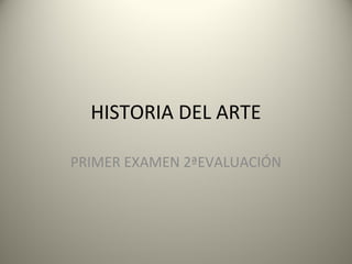 HISTORIA DEL ARTE
PRIMER EXAMEN 2ªEVALUACIÓN
 