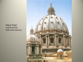Miguel Ángel.
Cúpula de San
Pedro del Vaticano