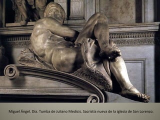 Miguel Ángel. Día. Tumba de Juliano Medicis. Sacristía nueva de la iglesia de San Lorenzo.