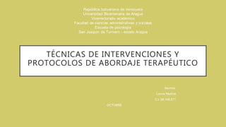 TÉCNICAS DE INTERVENCIONES Y
PROTOCOLOS DE ABORDAJE TERAPÉUTICO
Alumna:
Lenna Medina
C.I. 28.148.571
OCTUBRE
 