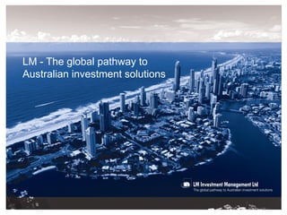 LM - The global pathway to
Australian investment solutions
 