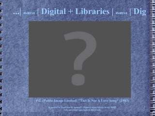 ...|   #LMI12   | Digital + Libraries |                                              #LMI12   | Digita




                PiL (Public Image Limited) "This Is Not A Love Song" (1983)
                       As posted to YouTube by nodog93. Ripped using Jaksta to my MBP.
                                      I do not claim copyright to this work.
 