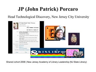 JP (John Patrick) Porcaro
 Head Technological Discovery, New Jersey City University




Shared cohort 2008 | New Jersey Academy of Library Leadership (NJ State Library)
 