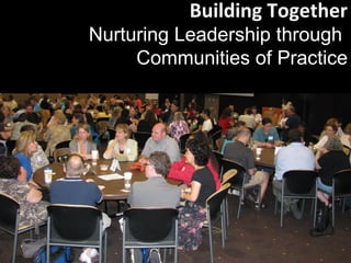Building Together
Nurturing Leadership through
     Communities of Practice
                     LMI 2012
 
