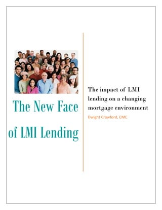 The New Face
of LMI Lending
The impact of LMI
lending on a changing
mortgage environment
Dwight Crawford, CMC
 