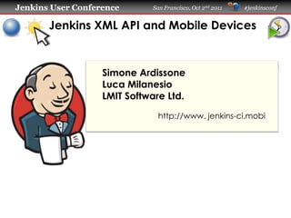 Jenkins XML API and Mobile Devices Simone Ardissone Luca Milanesio LMIT Software Ltd. http://www.jenkins-ci.mobi 