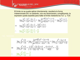 11. Solución
12. Solución
El límite no se puede aplicar directamente, resultaría la forma
indeterminada 0/0; no obstante, una vez factorizando y simplificando, la
expresión queda expedita para hallar el límite mediante los TL7 y TL6:
 