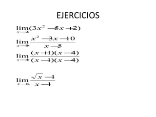 EJERCICIOS
lim(3 x 2 − x + )
5 2
x→2
x2 − x −
3 10
lim
x→ 5 x− 5
( x + )( x − )
1 4
lim
x → ( x − )( x − )
4 1 4
x −1
lim
x→1 x−1