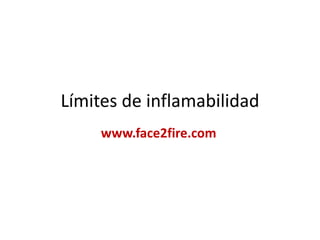 Límites de inflamabilidad
www.face2fire.com
 