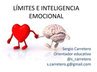 LÍMITES E INTELIGENCIA
EMOCIONAL
Sergio Carretero
Orientador educativo
@s_carretero
s.carretero.g@gmail.com
 