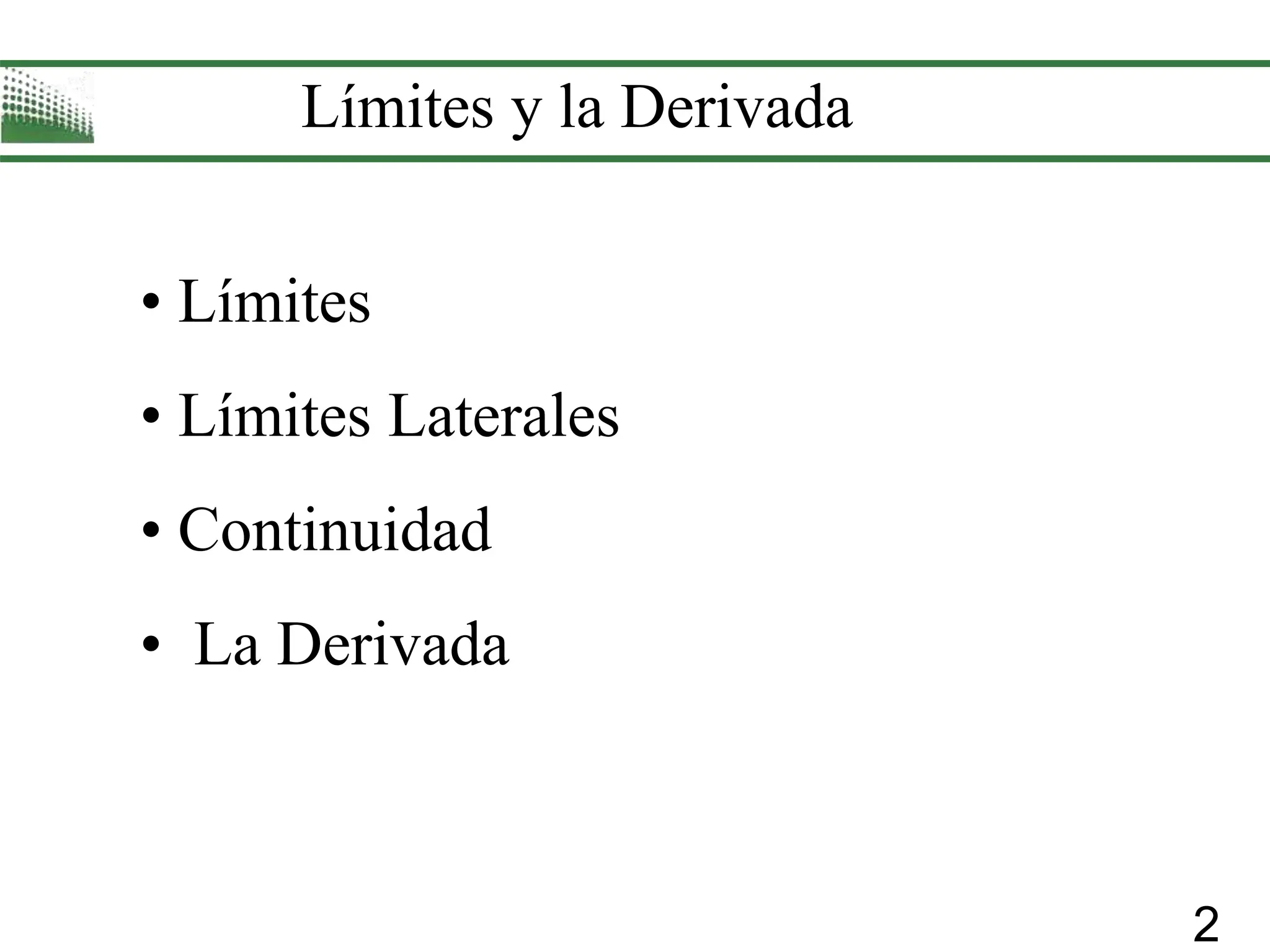 2
Límites y la Derivada
• Límites
• Límites Laterales
• Continuidad
• La Derivada
 