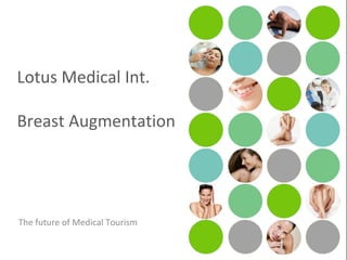 Lotus Medical Int.
Breast Augmentation
The future of Medical Tourism
 
