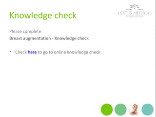 Knowledge check
Please complete
Breast augmentation - Knowledge check
• Check here to go to online knowledge check
 