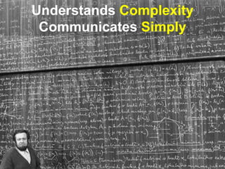 Understands Complexity
 Communicates Simply
 