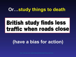Or…study things to death




 (have a bias for action)

    http://web.mac.com/iajukes/thecommittedsardine/Funny_Stuff.html
 