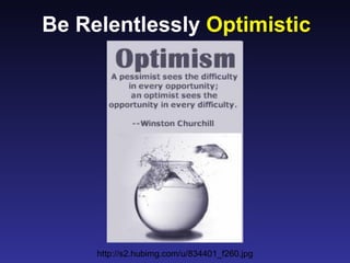 Be Relentlessly Optimistic




     http://s2.hubimg.com/u/834401_f260.jpg
 