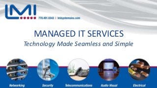MANAGED IT SERVICES
Technology Made Seamless and Simple
 