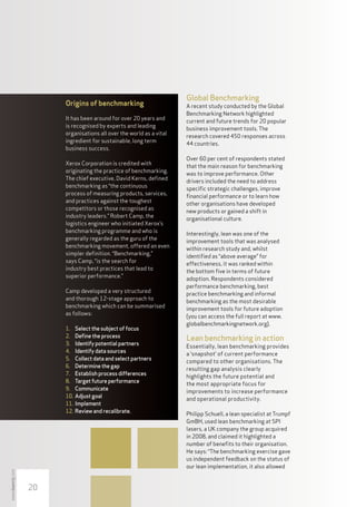 Global Benchmarking
                      Origins of benchmarking                       A recent study conducted by the Global
                                                                    Benchmarking Network highlighted
                      It has been around for over 20 years and
                                                                    current and future trends for 20 popular
                      is recognised by experts and leading
                                                                    business improvement tools. The
                      organisations all over the world as a vital
                                                                    research covered 450 responses across
                      ingredient for sustainable, long term
                                                                    44 countries.
                      business success.
                                                                    Over 60 per cent of respondents stated
                      Xerox Corporation is credited with
                                                                    that the main reason for benchmarking
                      originating the practice of benchmarking.
                                                                    was to improve performance. Other
                      The chief executive, David Kerns, defined
                                                                    drivers included the need to address
                      benchmarking as “the continuous
                                                                    specific strategic challenges, improve
                      process of measuring products, services,
                                                                    financial performance or to learn how
                      and practices against the toughest
                                                                    other organisations have developed
                      competitors or those recognised as
                                                                    new products or gained a shift in
                      industry leaders.” Robert Camp, the
                                                                    organisational culture.
                      logistics engineer who initiated Xerox’s
                      benchmarking programme and who is
                                                                    Interestingly, lean was one of the
                      generally regarded as the guru of the
                                                                    improvement tools that was analysed
                      benchmarking movement, offered an even
                                                                    within research study and, whilst
                      simpler definition. “Benchmarking,”
                                                                    identified as “above average” for
                      says Camp, “is the search for
                                                                    effectiveness, it was ranked within
                      industry best practices that lead to
                                                                    the bottom five in terms of future
                      superior performance.”
                                                                    adoption. Respondents considered
                                                                    performance benchmarking, best
                      Camp developed a very structured
                                                                    practice benchmarking and informal
                      and thorough 12-stage approach to
                                                                    benchmarking as the most desirable
                      benchmarking which can be summarised
                                                                    improvement tools for future adoption
                      as follows:
                                                                    (you can access the full report at www.
                                                                    globalbenchmarkingnetwork.org).
                      1. 	 Select the subject of focus
                      2. 	 Define the process                       Lean benchmarking in action
                      3.	 Identify potential partners               Essentially, lean benchmarking provides
                      4. 	 Identify data sources                    a ‘snapshot’ of current performance
                      5. 	 Collect data and select partners         compared to other organisations. The
                      6. 	 Determine the gap                        resulting gap analysis clearly
                      7. 	 Establish process differences            highlights the future potential and
                      8. 	 Target future performance                the most appropriate focus for
                      9. 	 Communicate                              improvements to increase performance
                      10.	 Adjust goal                              and operational productivity.
                      11.	 Implement
                      12.	 Review and recalibrate.                  Philipp Schuell, a lean specialist at Trumpf
                                                                    GmBH, used lean benchmarking at SPI
                                                                    lasers, a UK company the group acquired
                                                                    in 2008, and claimed it highlighted a
                                                                    number of benefits to their organisation.
                                                                    He says: “The benchmarking exercise gave
                                                                    us independent feedback on the status of
                                                                    our lean implementation, it also allowed
www.leanmj.com




                 20
 