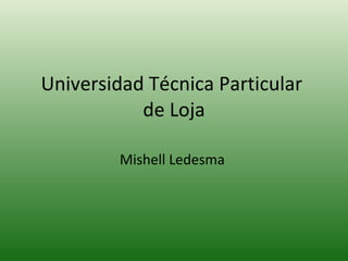 Universidad Técnica Particular  de Loja Mishell Ledesma  