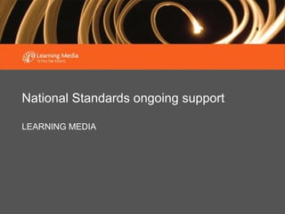 National Standards ongoing support LEARNING MEDIA 