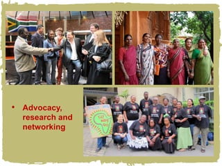 • Advocacy,
  research and
  networking
 