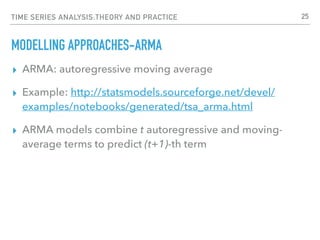 TIME SERIES ANALYSIS:THEORY AND PRACTICE
MODELLING APPROACHES-ARMA
▸ ARMA: autoregressive moving average
▸ Example: http:/...