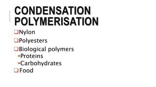 CONDENSATION
POLYMERISATION
Nylon
Polyesters
Biological polymers
Proteins
Carbohydrates
Food
 