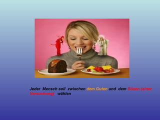 Jeder Mensch soll zwischen dem Guten und dem Bösen (einer
Versuchung) wählen
 