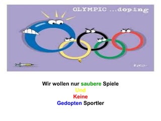 Wir wollen nur saubere Spiele
Und
Keine
Gedopten Sportler
 