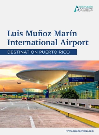 Luis Muñoz Marín
International Airport
www.aeropuertosju.com
Destination Puerto Rico
 