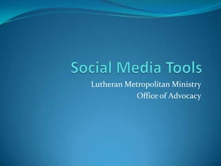 Social Media Tools Lutheran Metropolitan Ministry Office of Advocacy 
