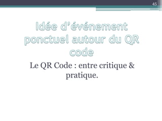 Le QR Code : entre critique &
pratique.
45
 